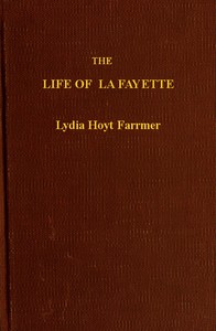 The Life of La Fayette, the Knight of Liberty in Two Worlds and Two Centuries