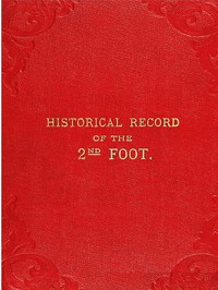 Historical Record of the Second, or Queen's Royal Regiment of Foot: Containing an Account of the Formation of the Regiment in the Year 1661, and of Its Subsequent Services to 1837
