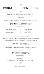 The English Housekeeper: Or, Manual of Domestic Management: Containing advice on the conduct of household affairs and practical instructions concerning the store-room, the pantry, the larder, the kitchen, the cellar, the dairy; the whole being intended for the use of young ladies who undertake the superintendence of their own housekeeping