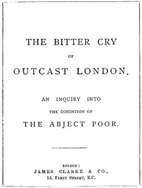 The Bitter Cry of Outcast London: An Inquiry into the Condition of the Abject Poor