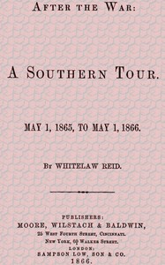 After the War: A Southern Tour. May 1, 1865 to May 1, 1866