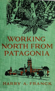 Working North from Patagonia: Being the Narrative of a Journey, Earned on the Way, Through Southern and Eastern South America