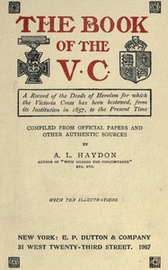 The Book of the V.C.: A record of the deeds of heroism for which the Victoria Cross has been bestowed, from its institution in 1857 to the present time