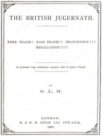 The British Jugernath: Free trade! Fair trade!! Reciprocity!!! Retaliation!!!!