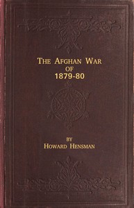 The Afghan War of 1879-80: Being a Complete Narrative of the Capture of Cabul, the Siege of Sherpur, the Battle of Ahmed Khel, the Brilliant March to Candahar, and the Defeat of Ayub Khan, with the Operations on the Helmund, and the Settlement with Abdur Rahman Khan