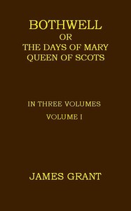 Bothwell; or, The Days of Mary Queen of Scots, Volume 1 (of 3)