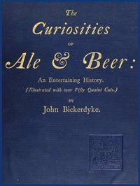 The Curiosities of Ale & Beer: An Entertaining History: (Illustrated with over Fifty Quaint Cuts)