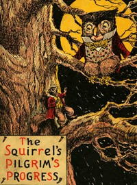 The Squirrel's Pilgrim's Progress: A Book for Boys and Girls Setting Forth the Adventures of Tiny Red Squirrel and Chatty Chipmunk