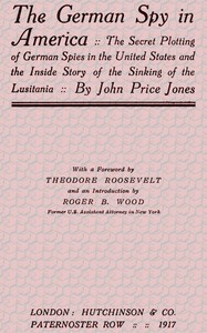 The German Spy in America: The Secret Plotting of German Spies in the United States and the Inside Story of the Sinking of the Lusitania