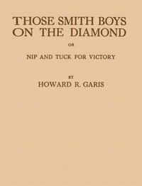 Those Smith Boys on the Diamond; or, Nip and Tuck for Victory