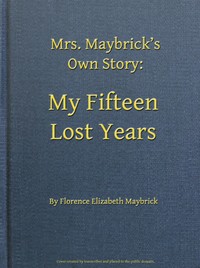 Mrs. Maybrick's Own Story: My Fifteen Lost Years