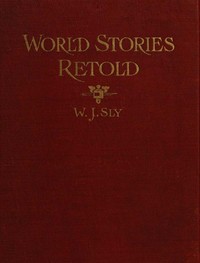 World Stories Retold for Modern Boys and Girls: One Hundred and Eighty-seven Five-minute Classic Stories for Retelling in Home, Sunday School, Children's Services, Public School Grades and "The Story-hour" in Public Libraries