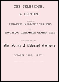 The Telephone: A lecture entitled Researches in Electric Telephony