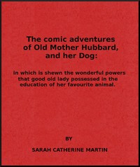 The Comic Adventures of Old Mother Hubbard, and Her Dog: In which is shewn the wonderful powers that good old lady possessed in the education of her favourite animal