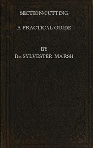 Section-Cutting: A Practical Guide to the Preparation and Mounting of Sections for the Microscope, Special Prominence Being given to the Subject of Animal Sections