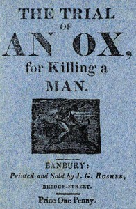 The Trial of an Ox, for Killing a Man;: With the Examination of the Witnesses, Before Judge Lion, at Quadruped Court, near Beast Park.