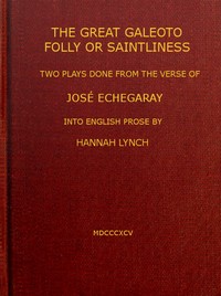 The great Galeoto; Folly or saintliness: two plays done from the verse of José Echegaray into English prose by Hannah Lynch