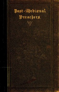 Post-Mediæval Preachers: Some Account of the Most Celebrated Preachers of the 15th, 16th, & 17th Centuries; with outlines of their sermons, and specimens of their style