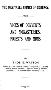 The Inevitable Crimes of Celibacy: The Vices of Convents and Monasteries, Priests and Nuns