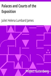 Palaces and Courts of the Exposition: A Handbook of the Architecture, Sculpture and Mural Paintings, with Special Reference to the Symbolism
