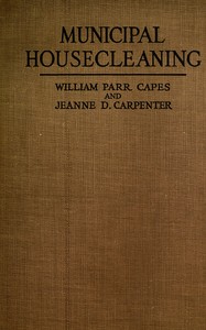 Municipal Housecleaning: The Methods and Experiences of American Cities in Collecting and Disposing of Their Municipal Wastes—Ashes, Rubbish, Garbage, Manure, Sewage, and Street Refuse