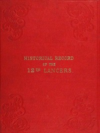 Historical Record of the Twelfth, or the Prince of Wales's Royal Regiment of Lancers: Containing an Account of the Formation of the Regiment in 1715, and of Its Subsequent Services to 1848.