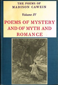 The Poems of Madison Cawein, Volume 4 (of 5): Poems of mystery and of myth and romance