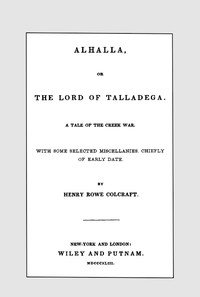 Alhalla, or the Lord of Talladega: A Tale of the Creek War.: With Some Selected Miscellanies, Chiefly of Early Date.