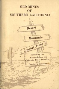 Old Mines of Southern California: Desert-Mountain-Coastal Areas Including the Calico-Salton Sea Colorado River Districts and Southern Counties