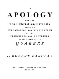An Apology for the True Christian Divinity: Being an explanation and vindication of the principles and doctrines of the people called Quakers