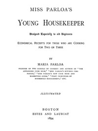 Miss Parloa's Young Housekeeper: Designed Especially to Aid Beginners; Economical Receipts for Those Who Are Cooking for Two or Three
