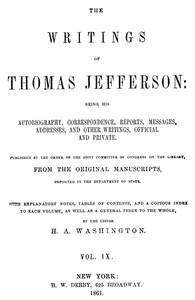 The Writings of Thomas Jefferson, Vol. 9 (of 9): Being His Autobiography, Correspondence, Reports, Messages, Addresses, and Other Writings, Official and Private