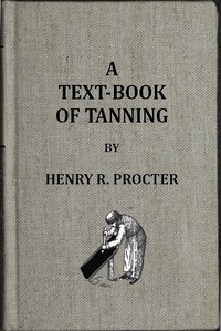 A Text-book of Tanning: A treatise on the conversion of skins into leather, both practical and theoretical.