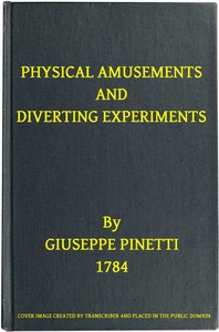 Physical Amusements and Diverting Experiments: Composed and Performed in Different Capitals of Europe, and in London