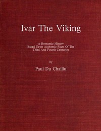 Ivar the Viking: A romantic history based upon authentic facts of the third and fourth centuries