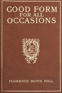 Good Form for All Occasions: A Manual of Manners, Dress and Entertainment for Both Men and Women