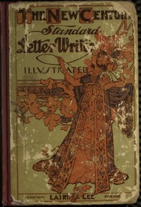 The New Century Standard Letter-Writer: Business, Family and Social Correspondence, Love-Letters, Etiquette, Synonyms, Legal Forms, Etc.