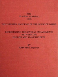 The Spanish Armada, 1588: The Tapestry Hangings of the House of Lords Representing the Several Engagements Between the English and Spanish Fleets.