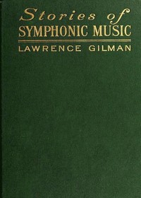 Stories of Symphonic Music: A Guide to the Meaning of Important Symphonies, Overtures, and Tone-poems from Beethoven to the Present Day