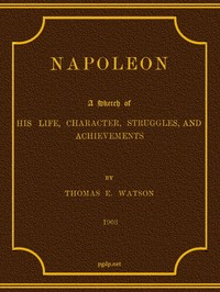 Napoleon: A Sketch of His Life, Character, Struggles, and Achievements