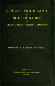 Climate and Health in Hot Countries and the Outlines of Tropical Climatology: A Popular Treatise on Personal Hygiene in the Hotter Parts of the World, and on the Climates That Will Be Met Within Them.