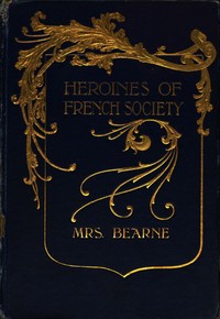 Heroines of French Society: in the Court, the Revolution, the Empire and the Restoration
