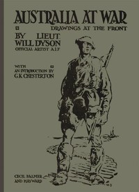 Australia at War: A Winter Record Made by Will Dyson on the Somme and at Ypres, During the Campaigns of 1916 and 1917