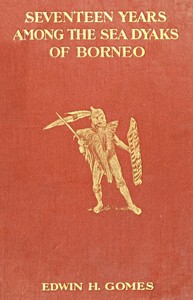 Seventeen Years Among the Sea Dyaks of Borneo: A Record of Intimate Association with the Natives of the Bornean Jungles