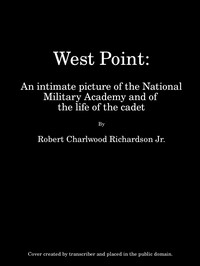 West Point: An Intimate Picture of the National Military Academy and of the Life of the Cadet