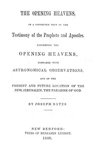 The Opening Heavens: or a Connected View of the Testimony of the Prophets and Apostles, Concerning the Opening Heavens, Compared With Astronomical Observations, and of the Present and Future Location of the New Jerusalem, the Paradise of God