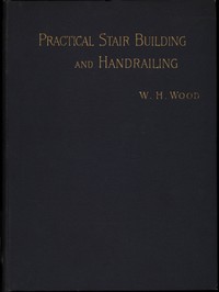 Practical Stair Building and Handrailing: By the square section and falling line system.