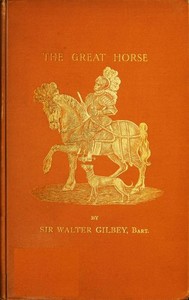 The Great Horse; or, The War Horse: from the time of the Roman Invasion till its development into the Shire Horse.