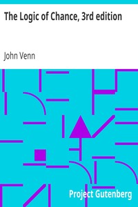 The Logic of Chance, 3rd edition: An Essay on the Foundations and Province of the Theory of Probability, With Especial Reference to Its Logical Bearings and Its Application to Moral and Social Science and to Statistics