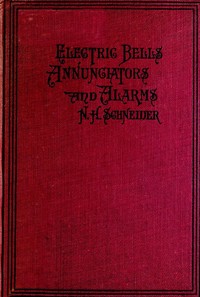 How to Install Electric Bells, Annunciators, and Alarms.: Including Batteries, Wires and Wiring, Circuits, Pushes, Bells, Burglar Alarms, High and Low Water Alarms, Fire Alarms, Thermostats, Annunciators, and the Location and Remedying of Troubles